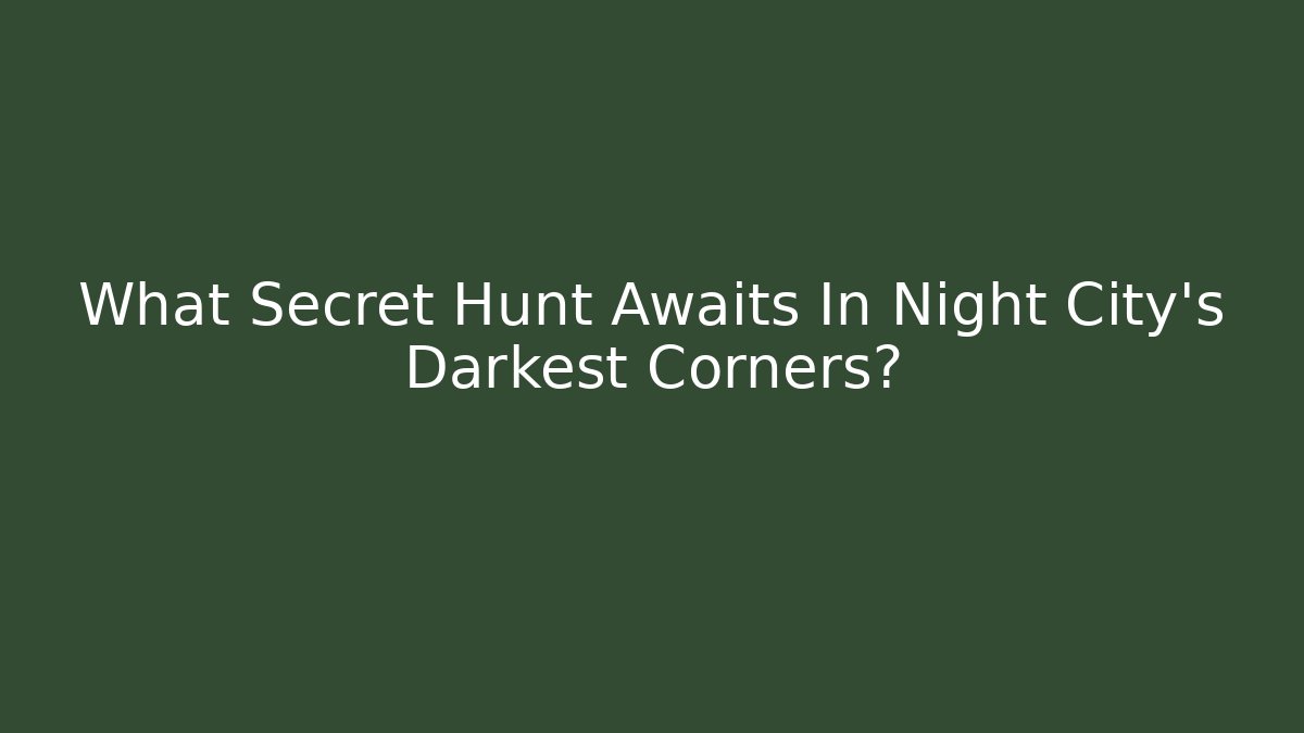 What Secret Hunt Awaits In Night City's Darkest Corners?