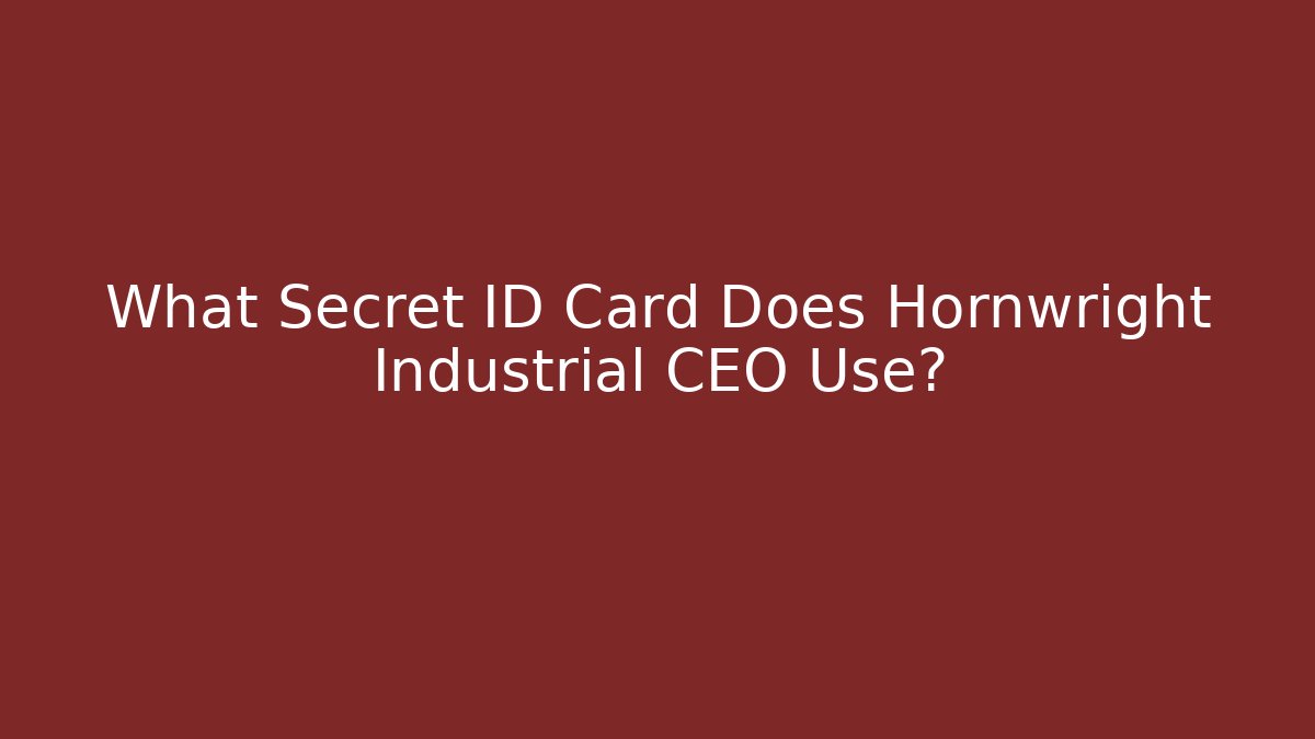 What Secret ID Card Does Hornwright Industrial CEO Use?