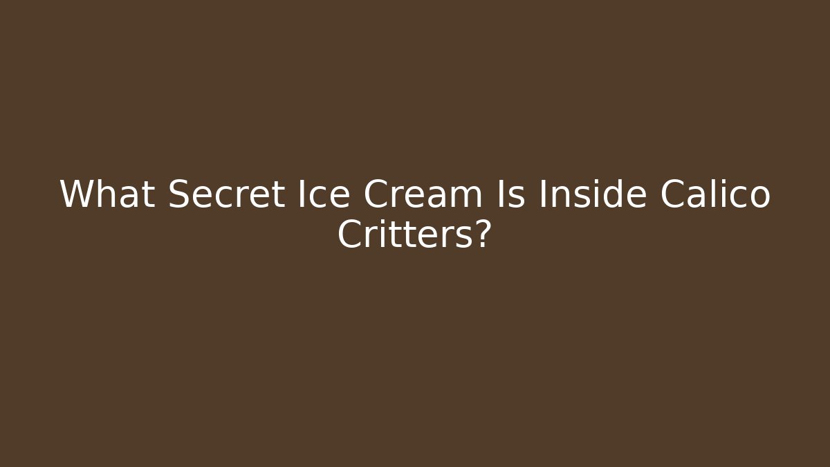 What Secret Ice Cream Is Inside Calico Critters?