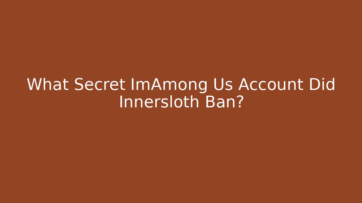 What Secret ImAmong Us Account Did Innersloth Ban?