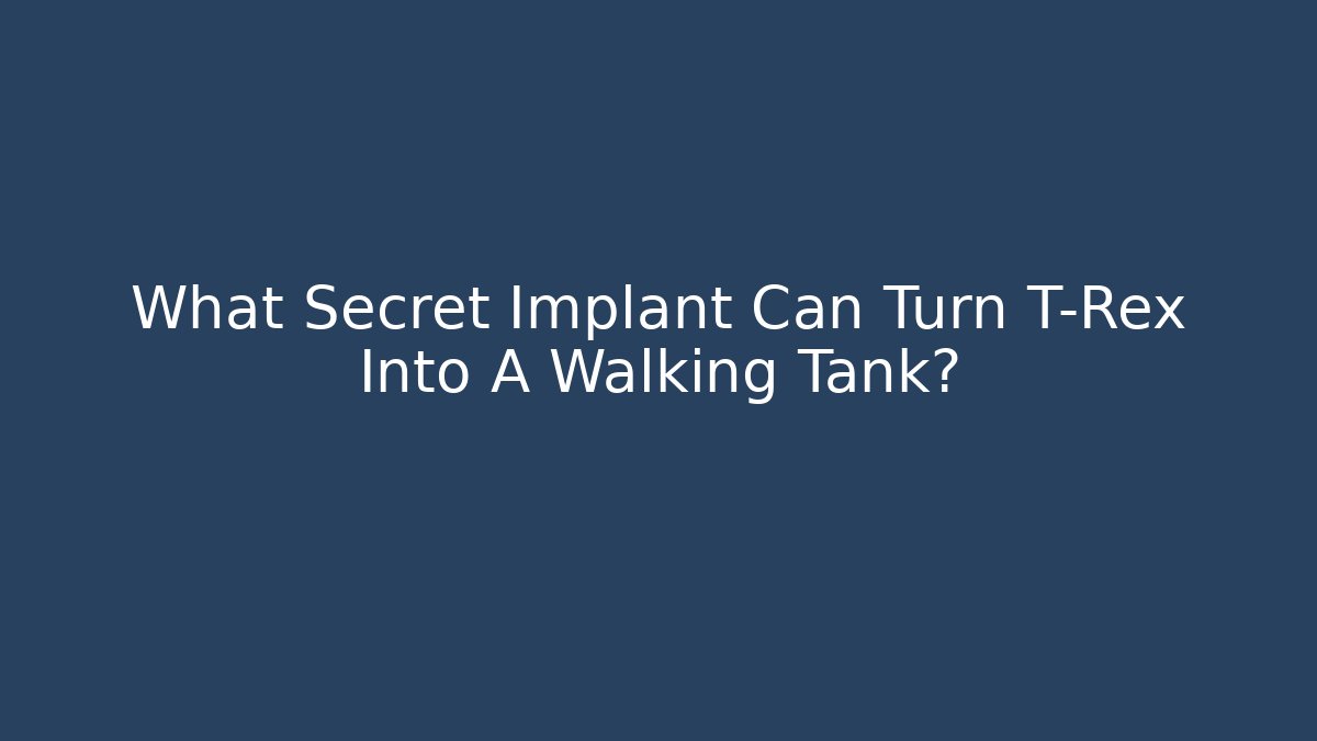 What Secret Implant Can Turn T-Rex Into A Walking Tank?