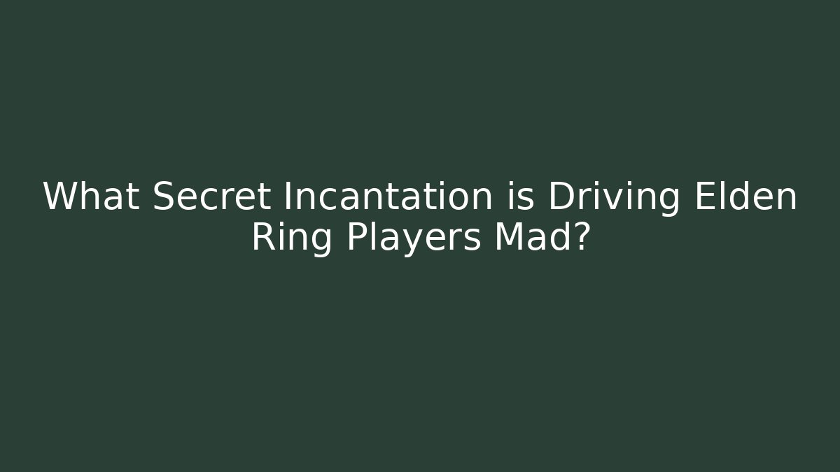 What Secret Incantation is Driving Elden Ring Players Mad?