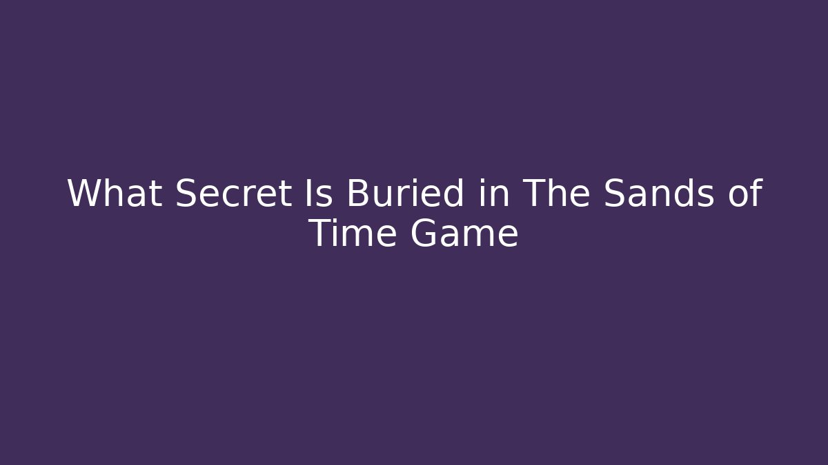 What Secret Is Buried in The Sands of Time Game