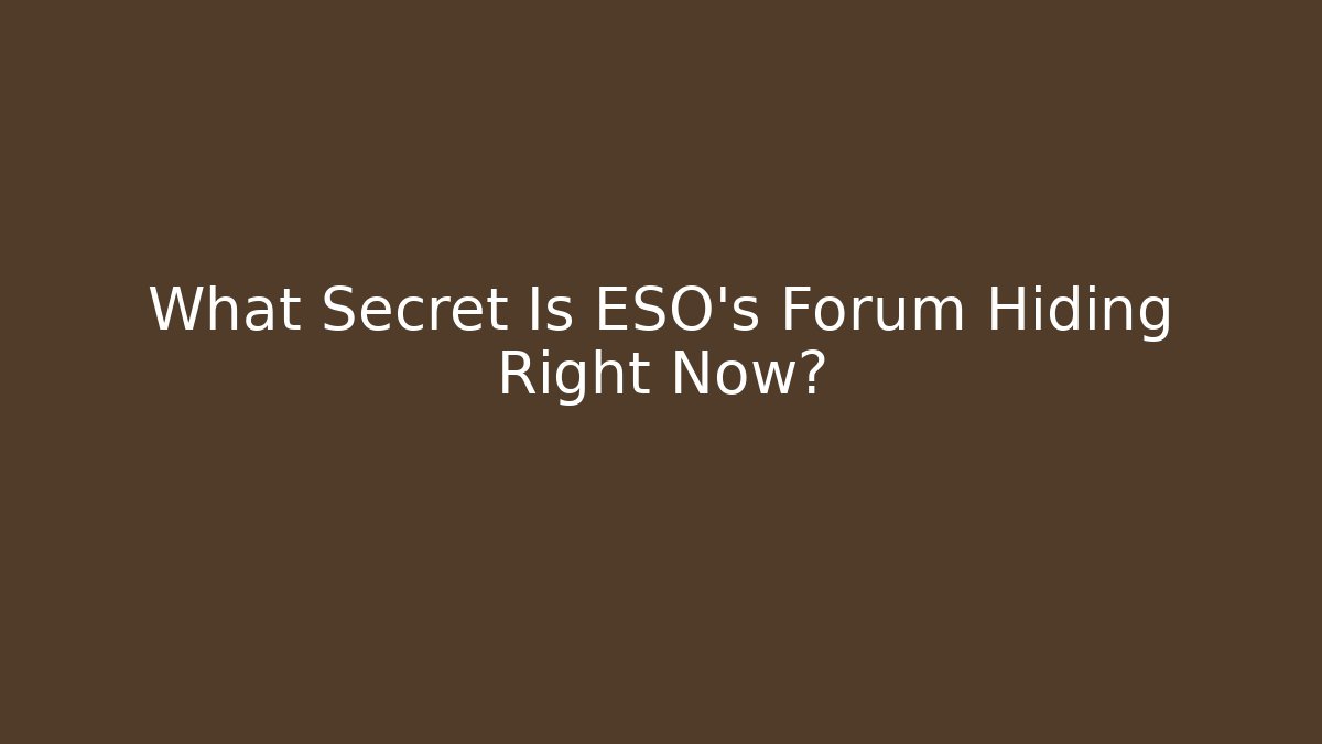 What Secret Is ESO's Forum Hiding Right Now?
