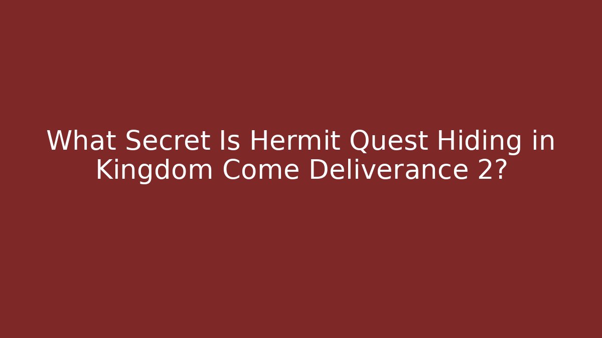 What Secret Is Hermit Quest Hiding in Kingdom Come Deliverance 2?
