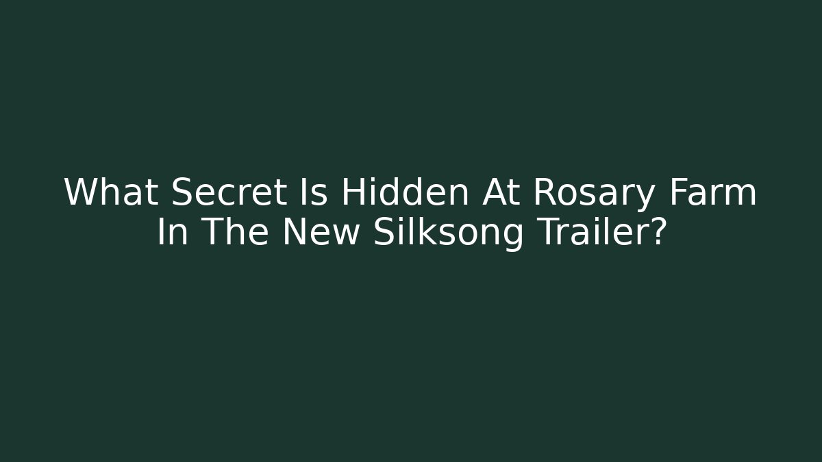 What Secret Is Hidden At Rosary Farm In The New Silksong Trailer?