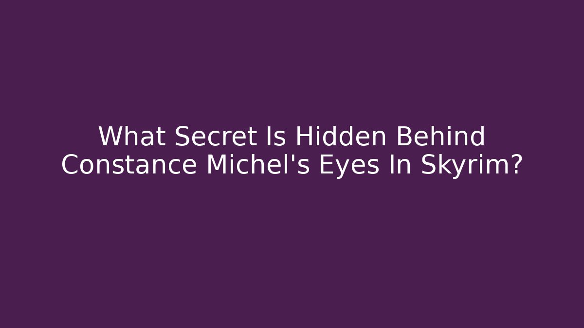 What Secret Is Hidden Behind Constance Michel's Eyes In Skyrim?