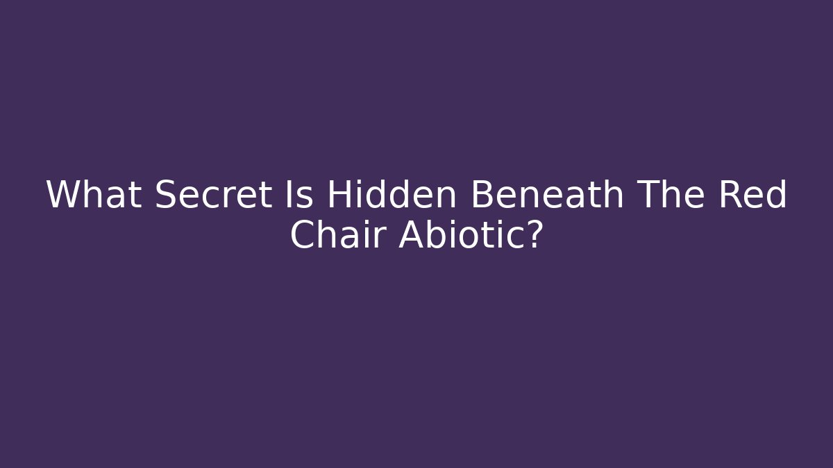 What Secret Is Hidden Beneath The Red Chair Abiotic?
