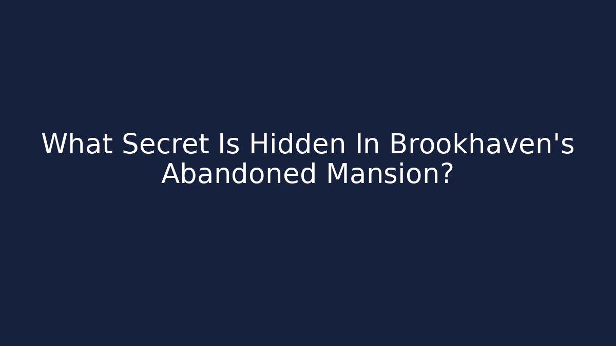 What Secret Is Hidden In Brookhaven's Abandoned Mansion?