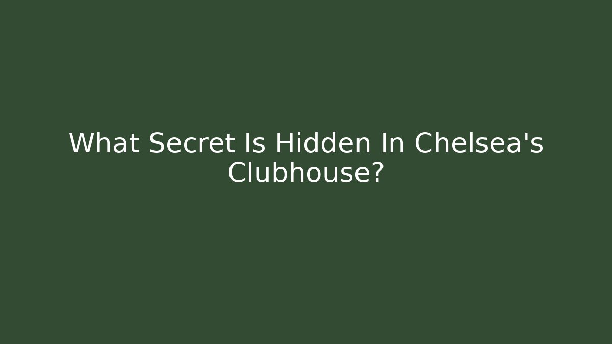 What Secret Is Hidden In Chelsea's Clubhouse?