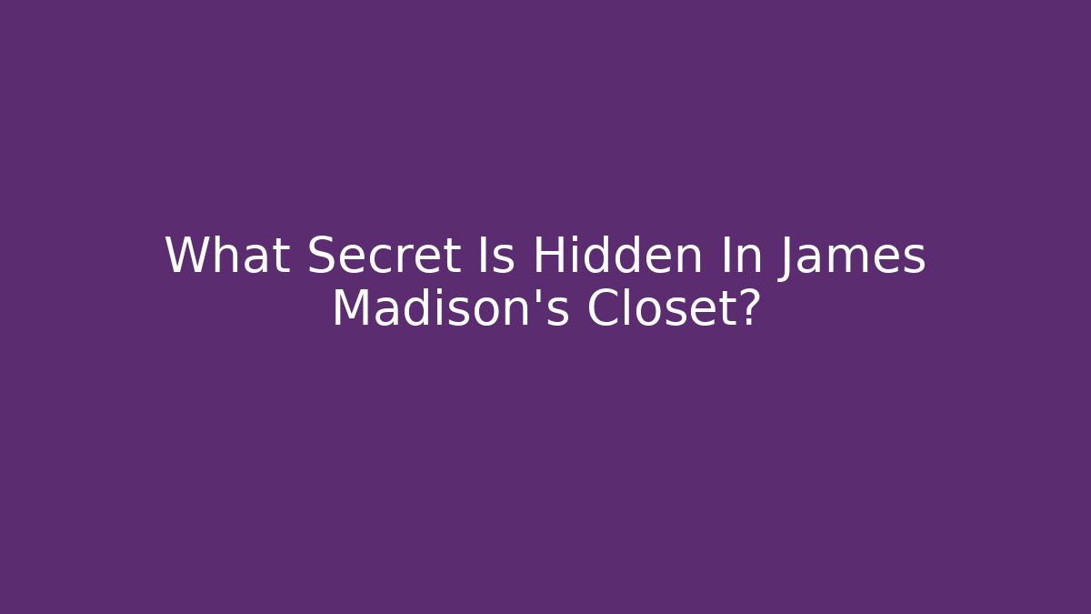What Secret Is Hidden In James Madison's Closet?