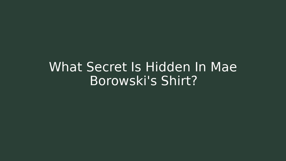 What Secret Is Hidden In Mae Borowski's Shirt?