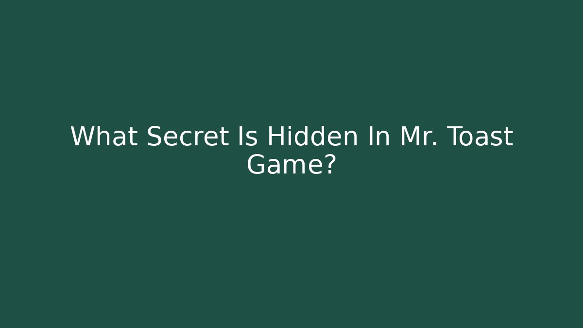 What Secret Is Hidden In Mr. Toast Game?