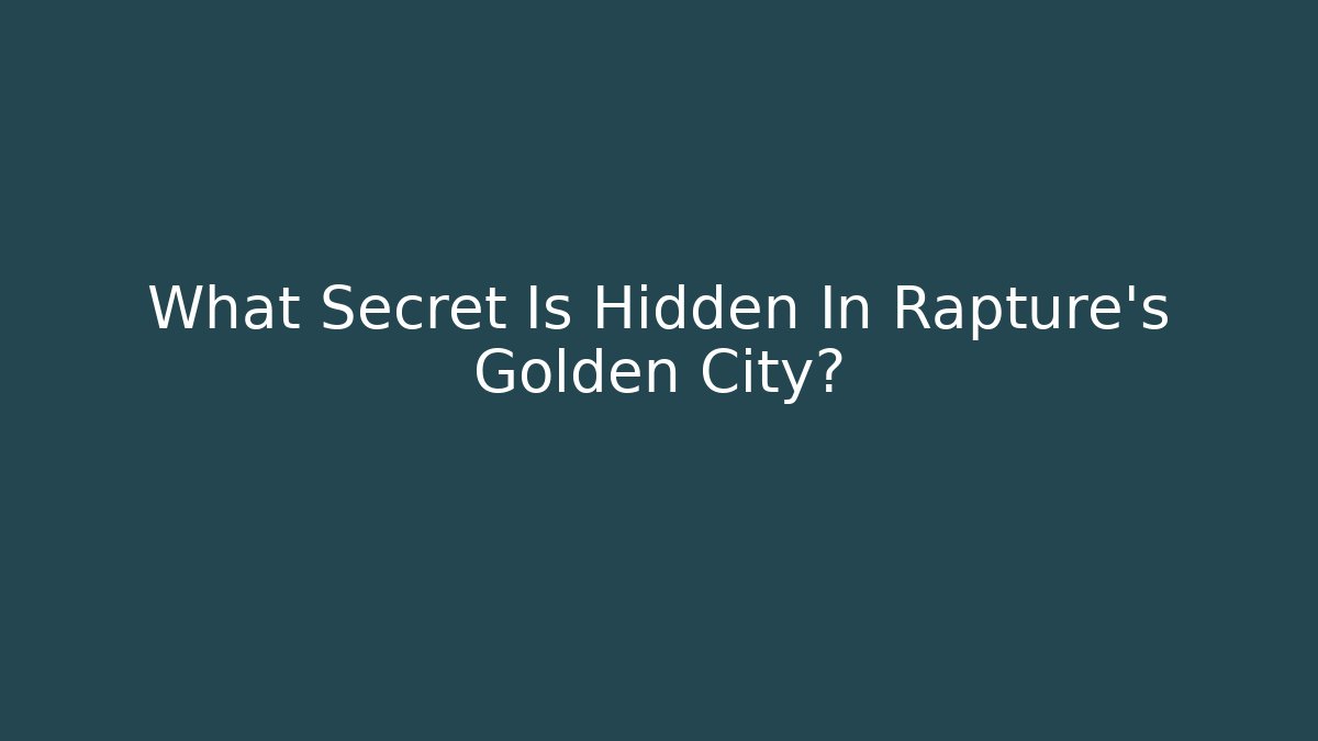 What Secret Is Hidden In Rapture's Golden City?