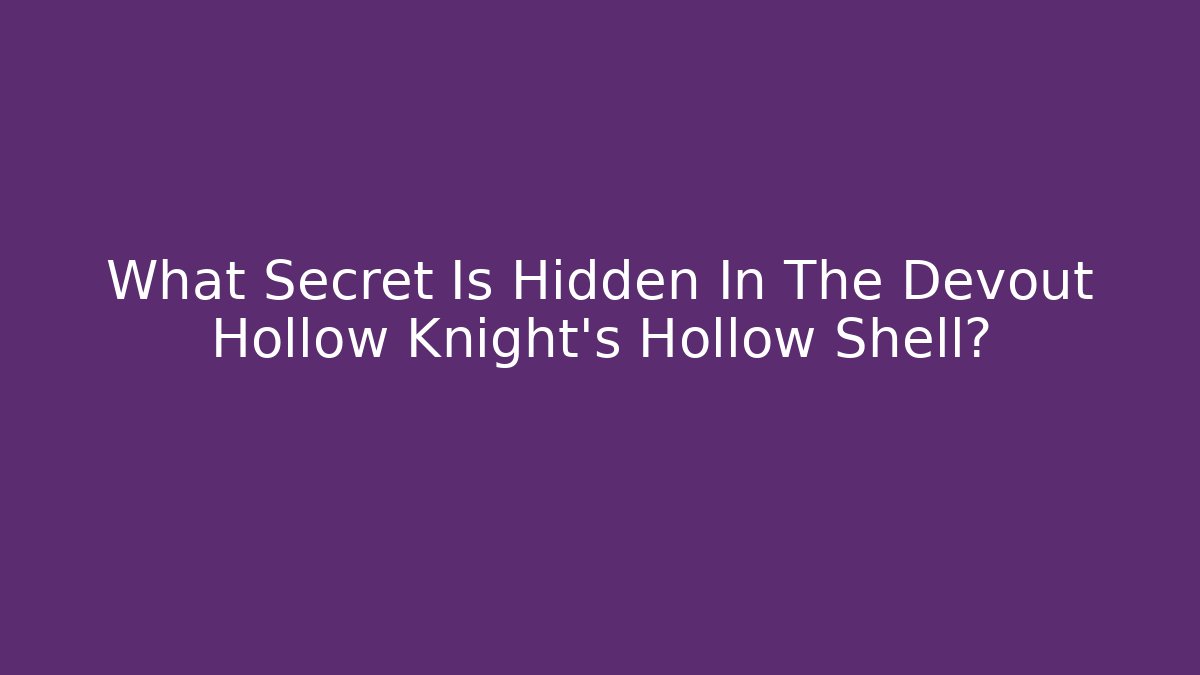 What Secret Is Hidden In The Devout Hollow Knight's Hollow Shell?