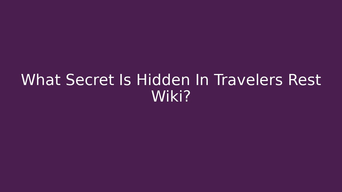 What Secret Is Hidden In Travelers Rest Wiki?