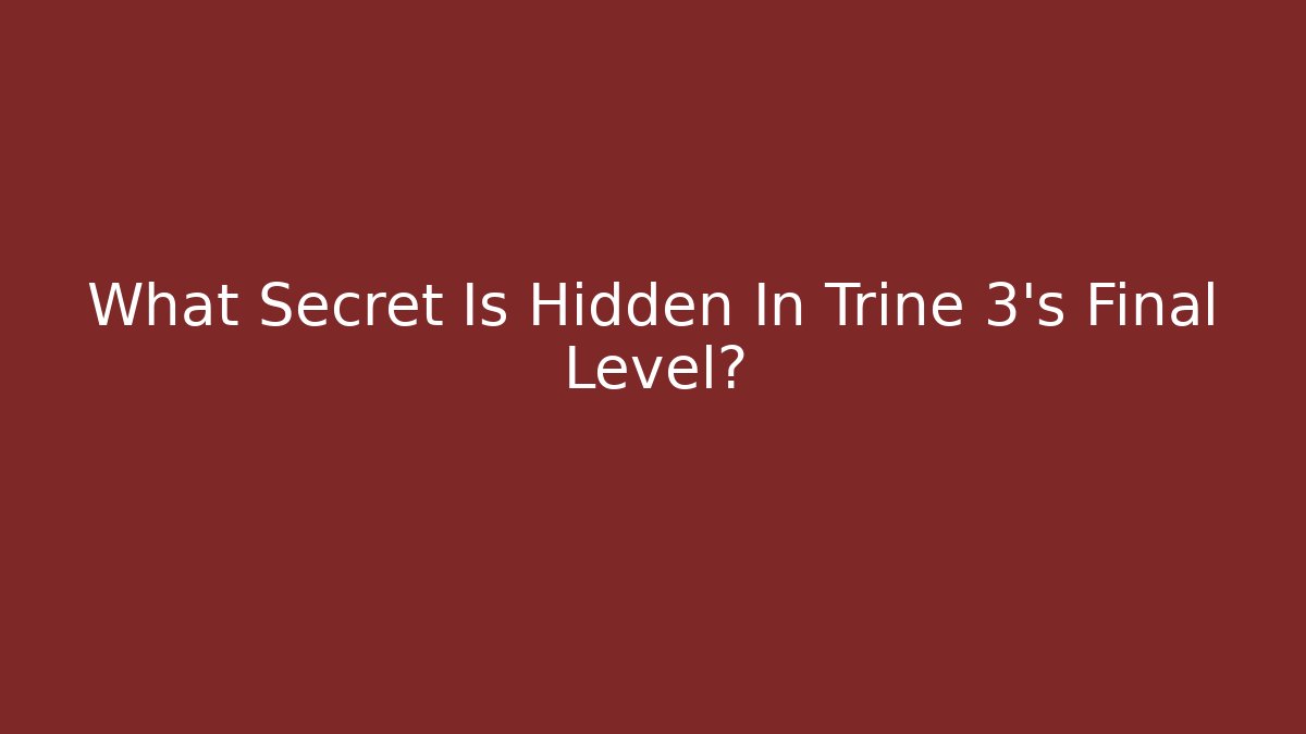What Secret Is Hidden In Trine 3's Final Level?