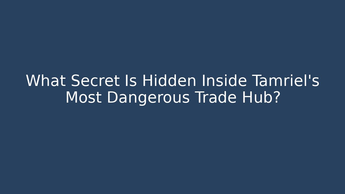 What Secret Is Hidden Inside Tamriel's Most Dangerous Trade Hub?