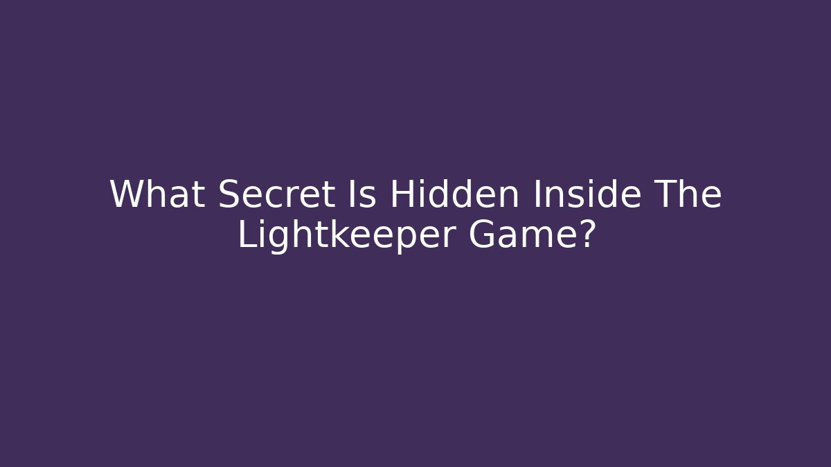 What Secret Is Hidden Inside The Lightkeeper Game?