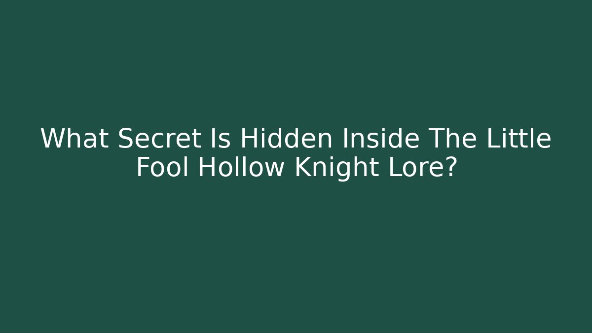 What Secret Is Hidden Inside The Little Fool Hollow Knight Lore?