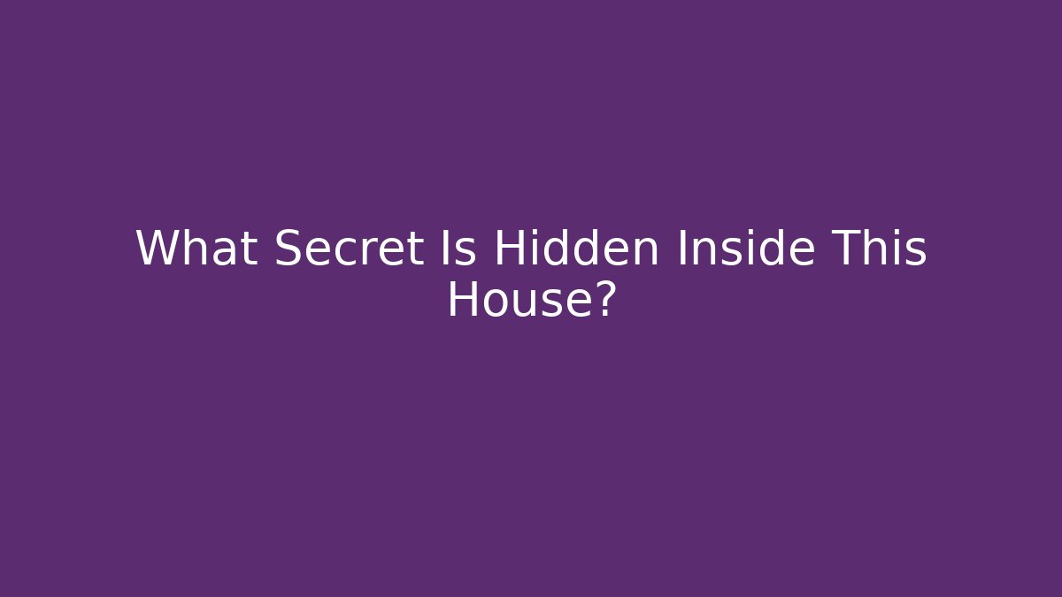 What Secret Is Hidden Inside This House?