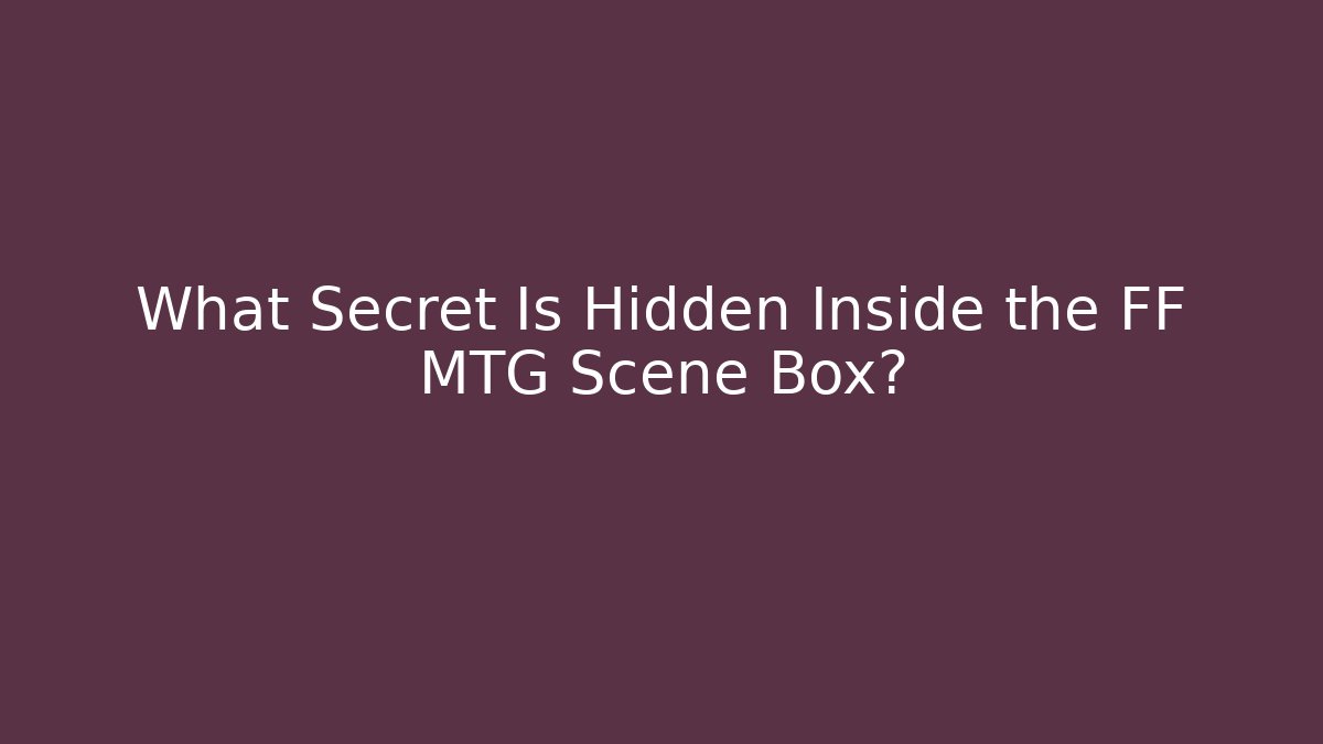 What Secret Is Hidden Inside the FF MTG Scene Box?
