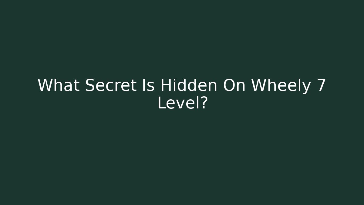 What Secret Is Hidden On Wheely 7 Level?