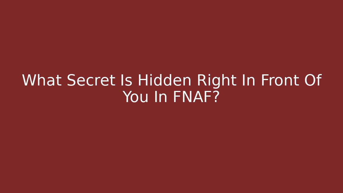What Secret Is Hidden Right In Front Of You In FNAF?