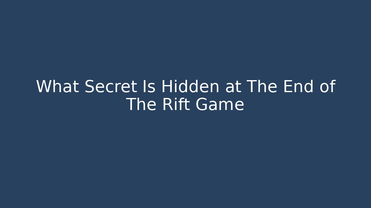 What Secret Is Hidden at The End of The Rift Game