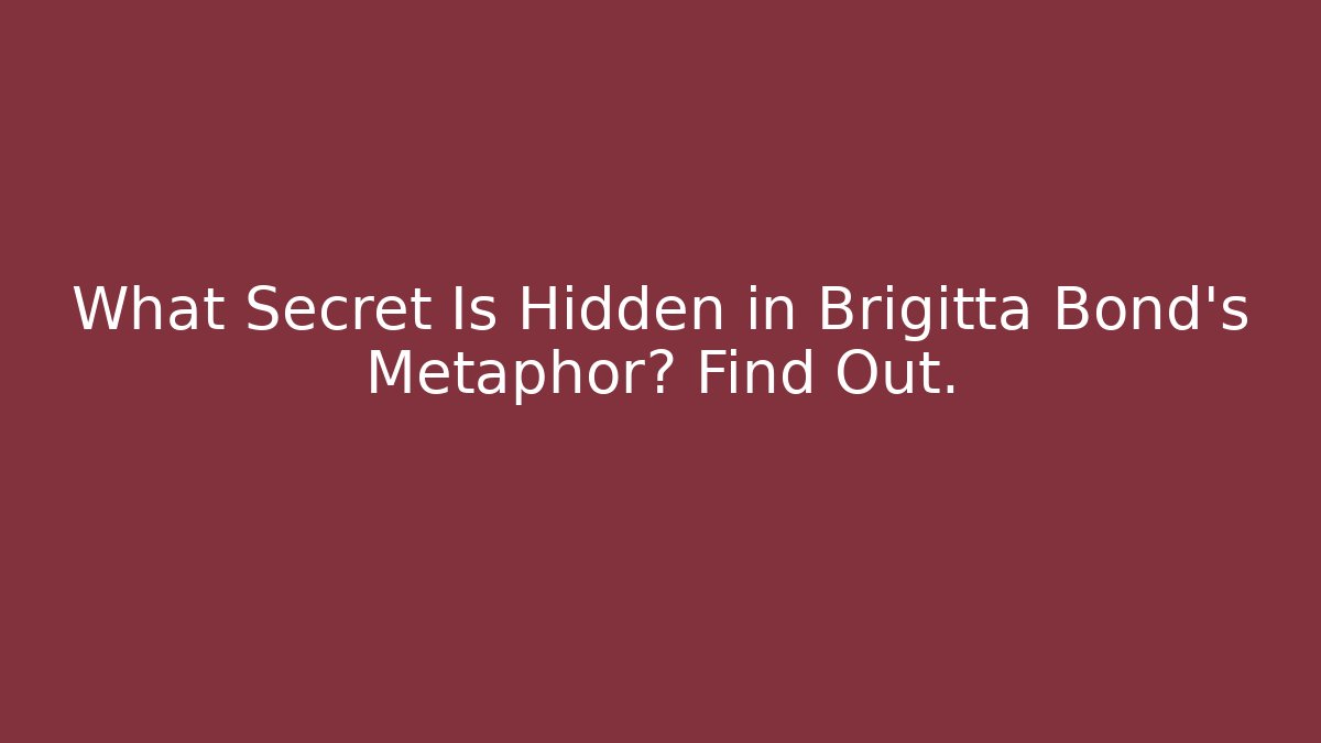 What Secret Is Hidden in Brigitta Bond's Metaphor? Find Out.