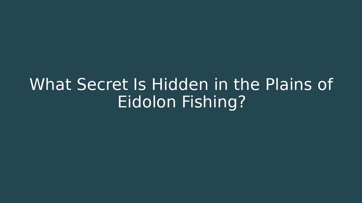 What Secret Is Hidden in the Plains of Eidolon Fishing?