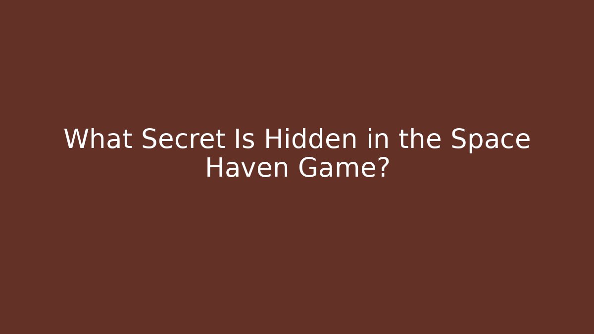 What Secret Is Hidden in the Space Haven Game?