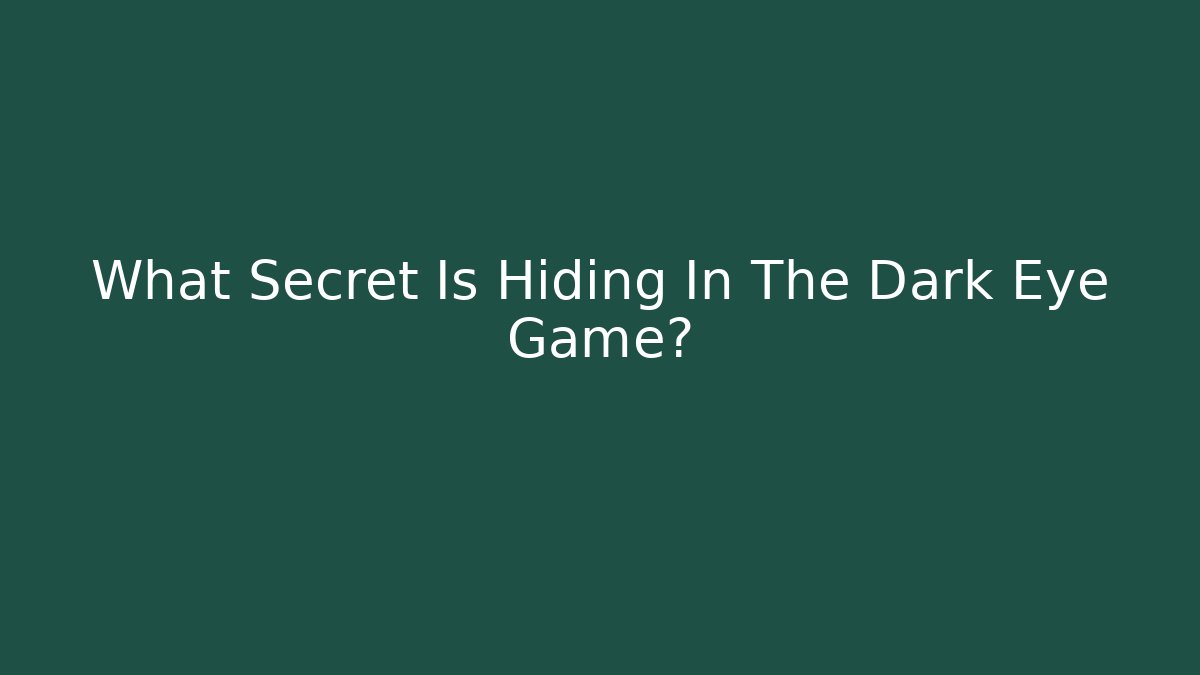 What Secret Is Hiding In The Dark Eye Game?