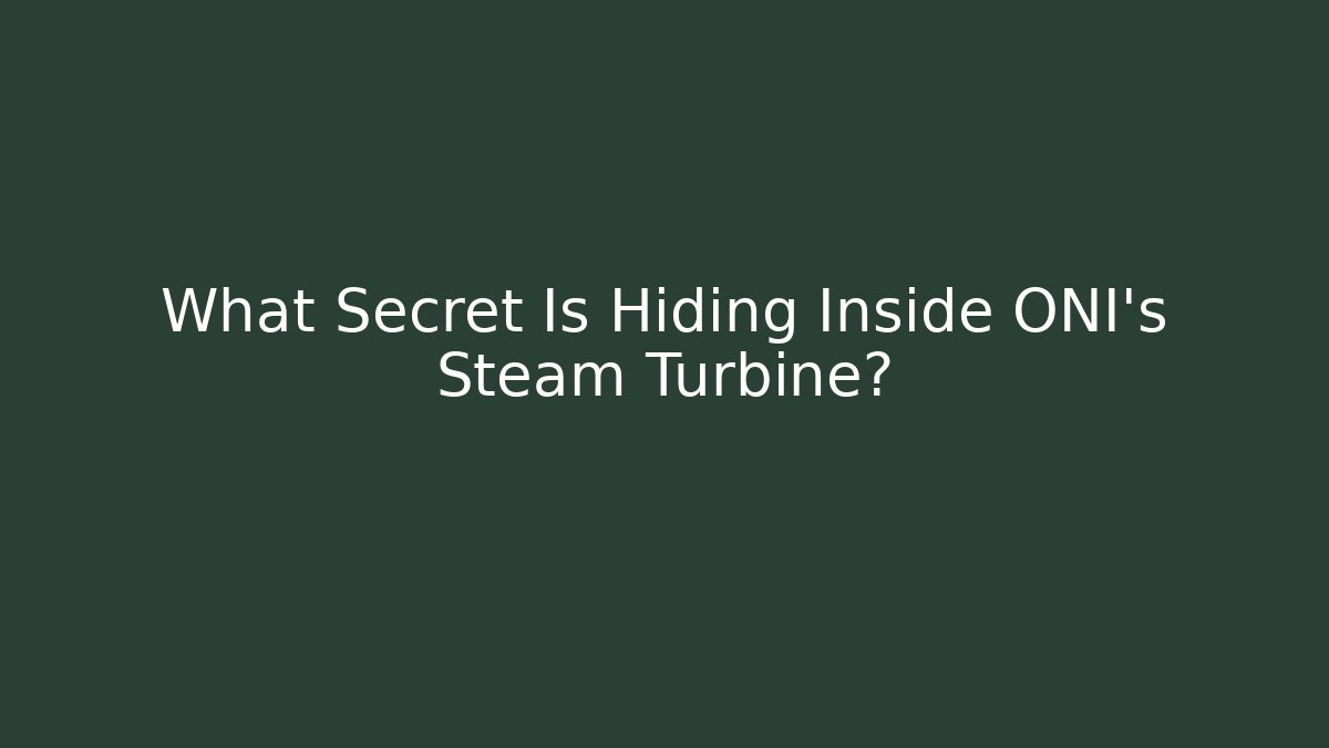 What Secret Is Hiding Inside ONI's Steam Turbine?