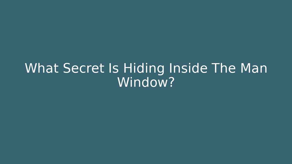 What Secret Is Hiding Inside The Man Window?