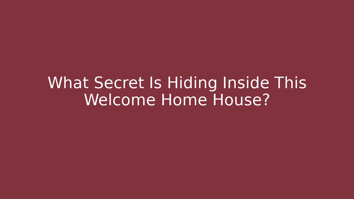 What Secret Is Hiding Inside This Welcome Home House?