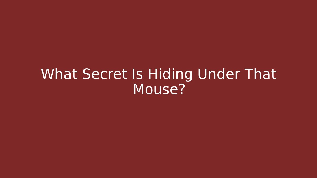 What Secret Is Hiding Under That Mouse?