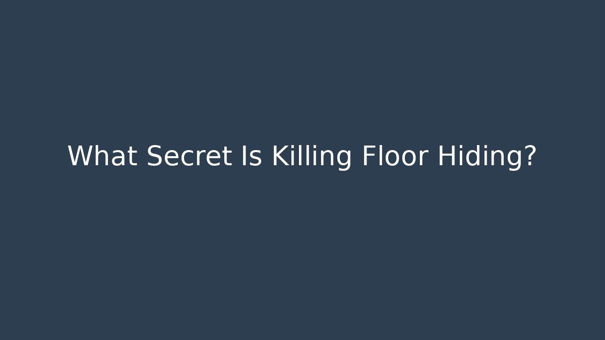 What Secret Is Killing Floor Hiding? - Critter Realm