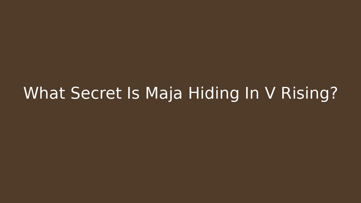 What Secret Is Maja Hiding In V Rising?