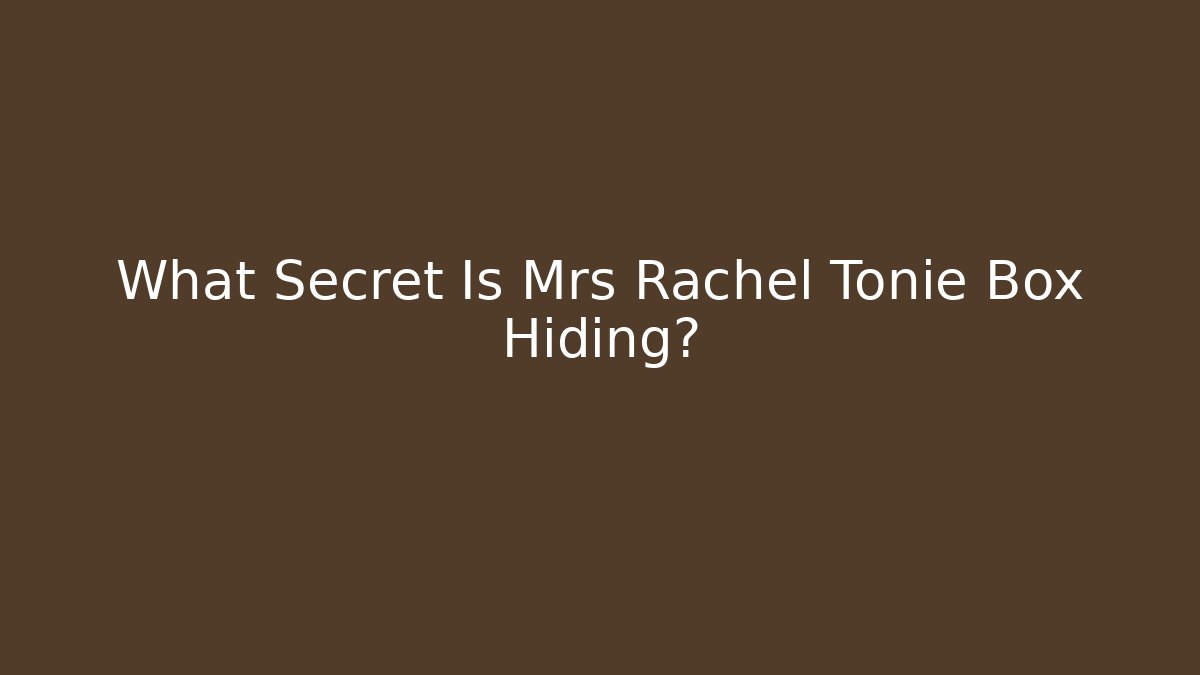 What Secret Is Mrs Rachel Tonie Box Hiding? - Critter Realm