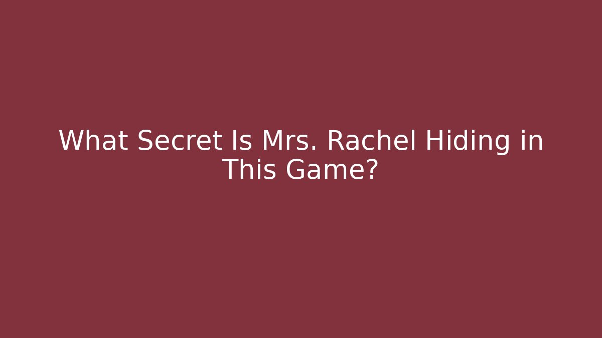What Secret Is Mrs. Rachel Hiding in This Game?