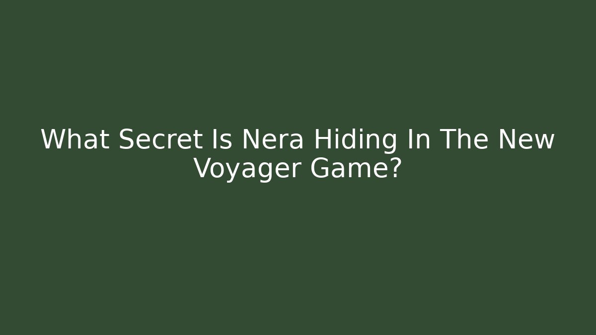 What Secret Is Nera Hiding In The New Voyager Game? - Critter Realm