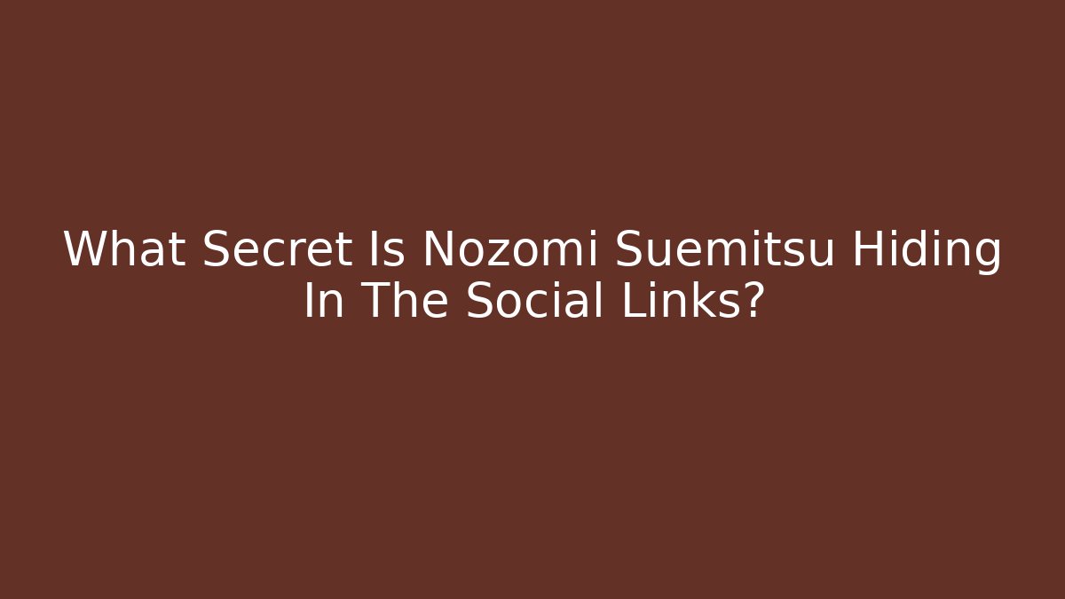 What Secret Is Nozomi Suemitsu Hiding In The Social Links?