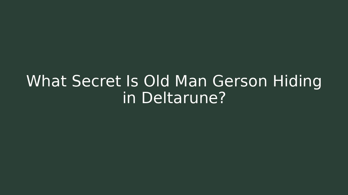 What Secret Is Old Man Gerson Hiding in Deltarune?