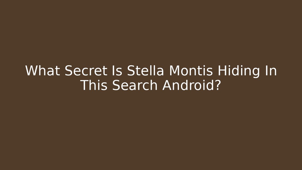 What Secret Is Stella Montis Hiding In This Search Android?