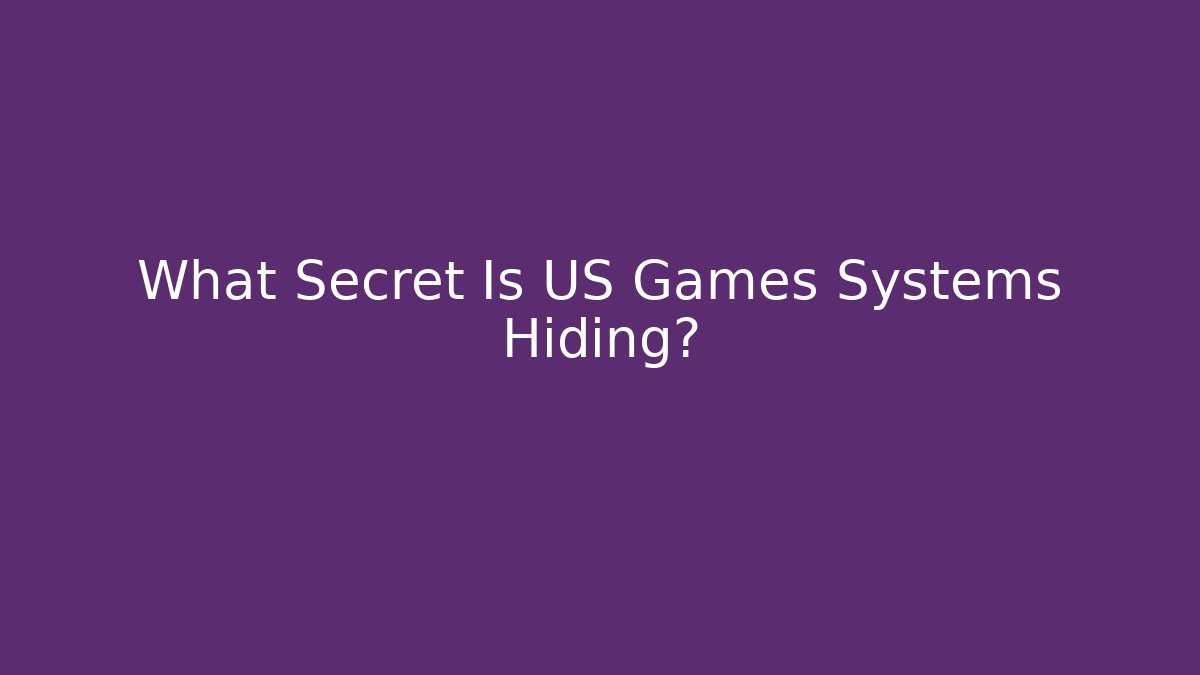 What Secret Is US Games Systems Hiding?