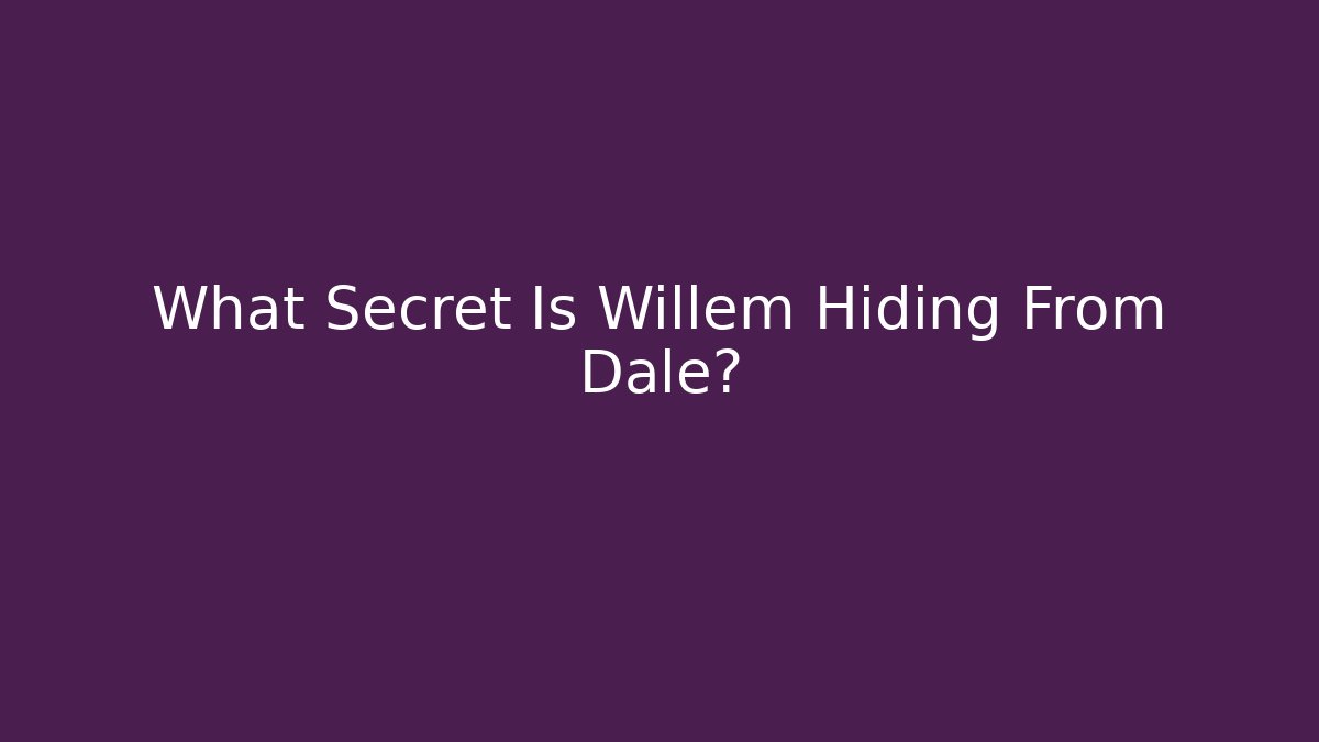 What Secret Is Willem Hiding From Dale?