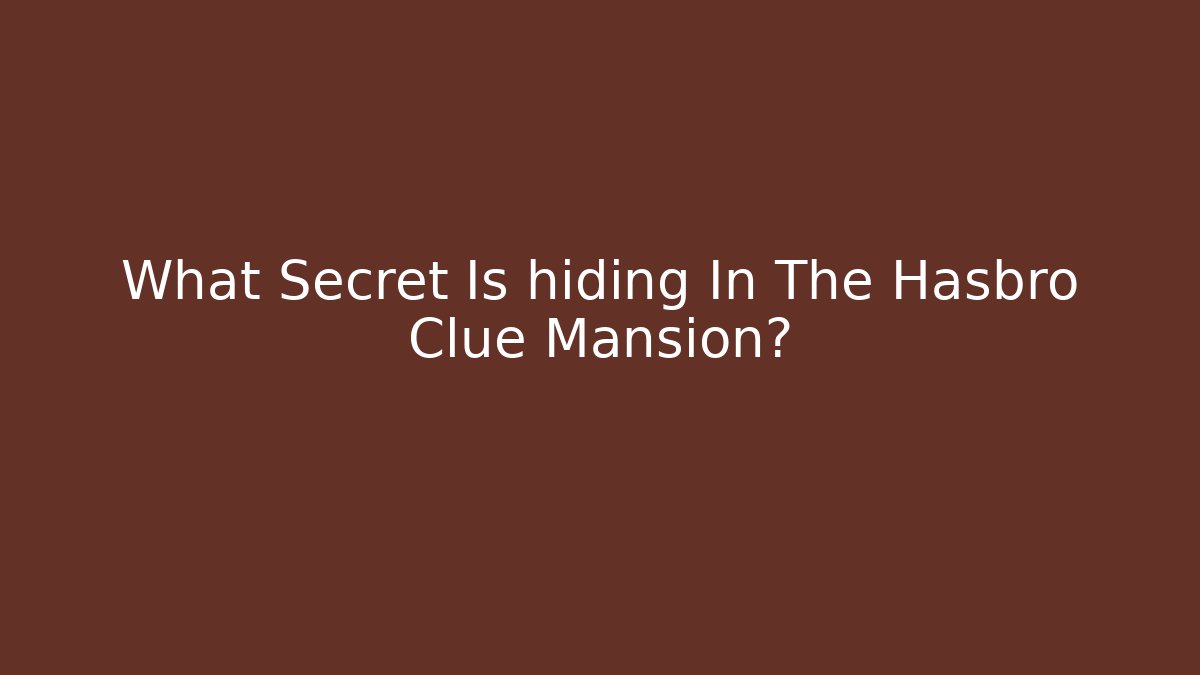 What Secret Is hiding In The Hasbro Clue Mansion?