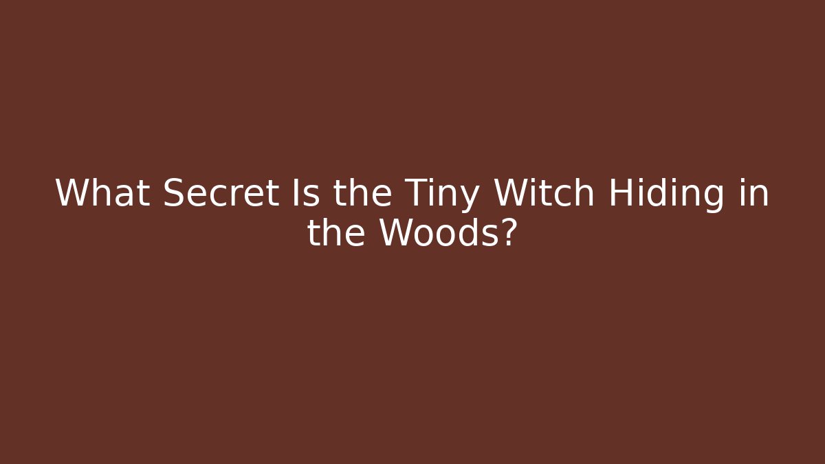 What Secret Is the Tiny Witch Hiding in the Woods?