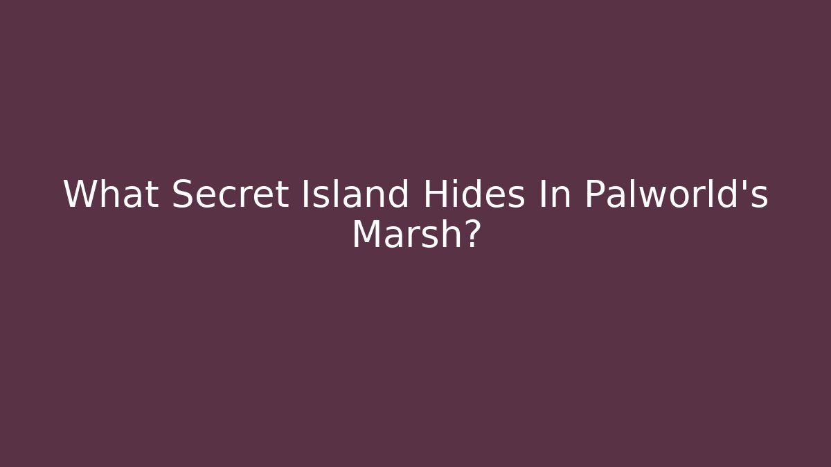 What Secret Island Hides In Palworld's Marsh?